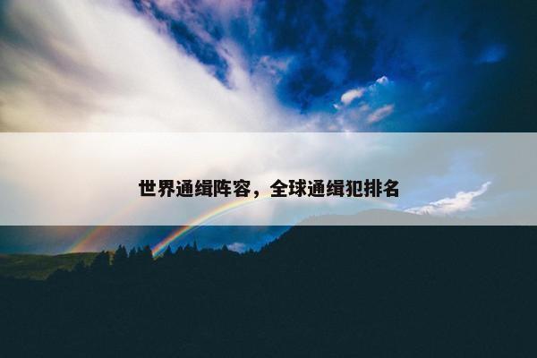 世界通缉阵容，全球通缉犯排名