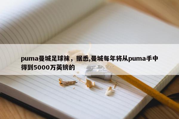 puma曼城足球袜，据悉,曼城每年将从puma手中得到5000万英镑的