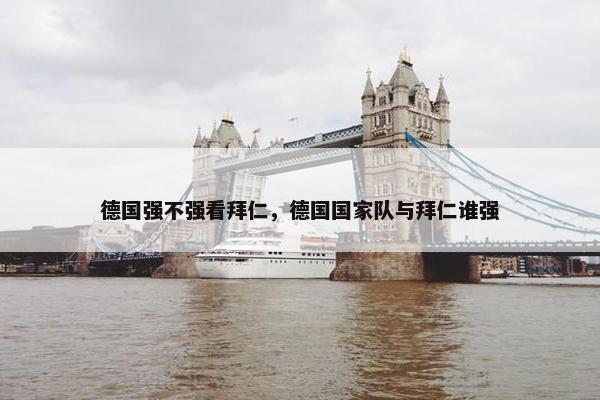 德国强不强看拜仁，德国国家队与拜仁谁强