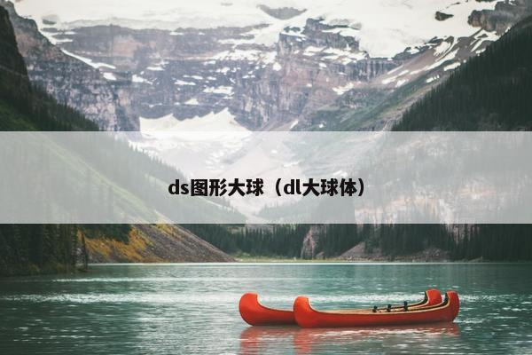 ds图形大球（dl大球体）