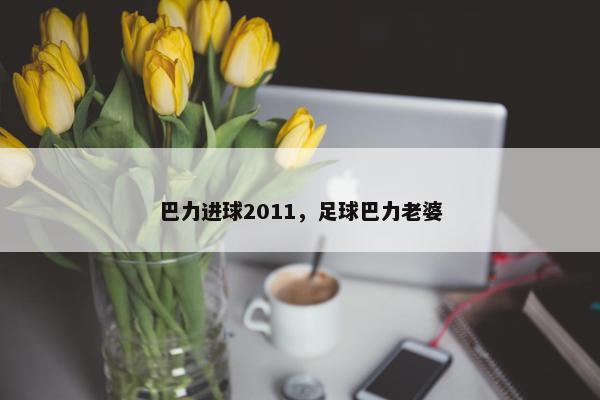 巴力进球2011，足球巴力老婆