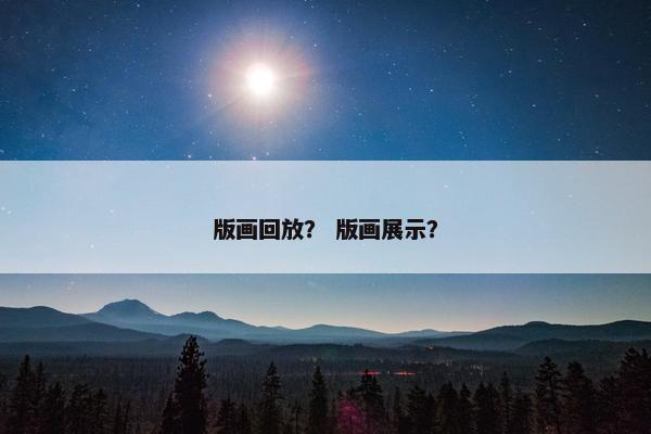 版画回放？ 版画展示？
