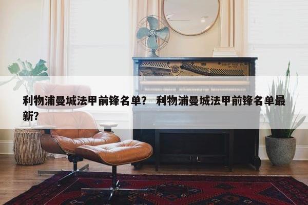 利物浦曼城法甲前锋名单？ 利物浦曼城法甲前锋名单最新？