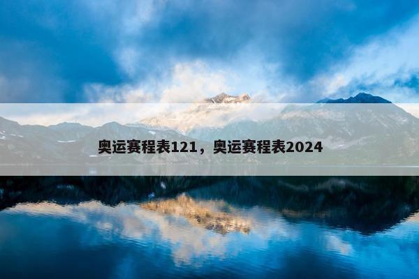 奥运赛程表121，奥运赛程表2024