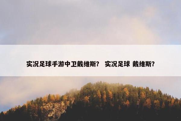 实况足球手游中卫戴维斯？ 实况足球 戴维斯？