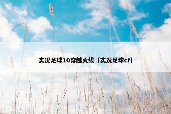 实况足球10穿越火线（实况足球cf）