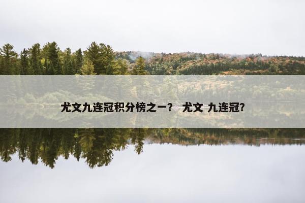 尤文九连冠积分榜之一？ 尤文 九连冠？