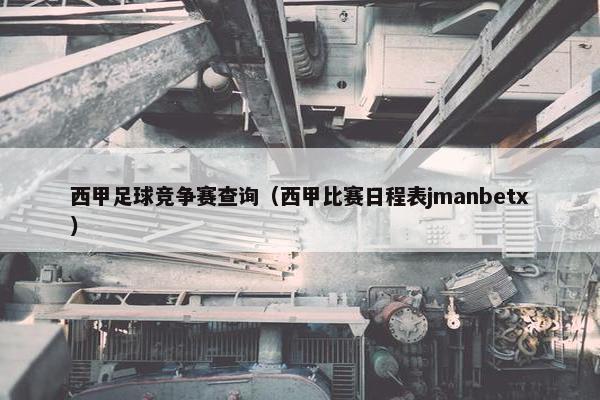 西甲足球竞争赛查询（西甲比赛日程表jmanbetx）
