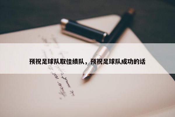 预祝足球队取佳绩队，预祝足球队成功的话