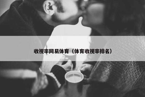 收视率网易体育（体育收视率排名）