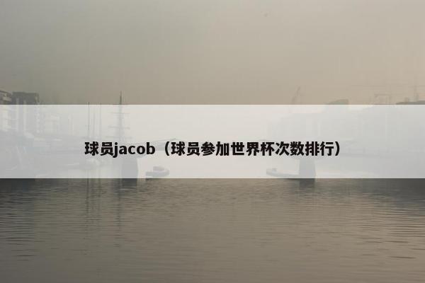 球员jacob（球员参加世界杯次数排行）