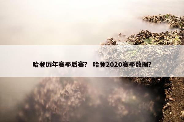 哈登历年赛季后赛？ 哈登2020赛季数据？