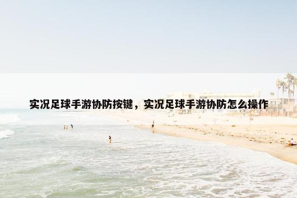 实况足球手游协防按键，实况足球手游协防怎么操作