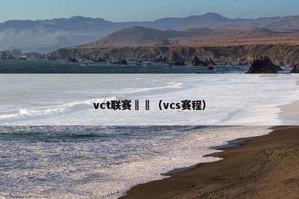 vct联赛預測（vcs赛程）