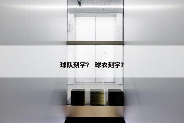 球队刻字？ 球衣刻字？
