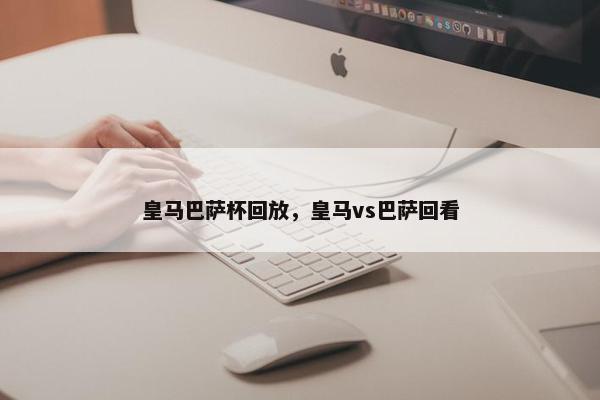 皇马巴萨杯回放，皇马vs巴萨回看