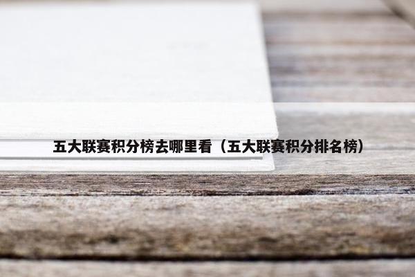 五大联赛积分榜去哪里看（五大联赛积分排名榜）