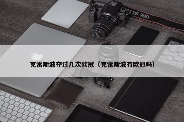 克雷斯波夺过几次欧冠（克雷斯波有欧冠吗）