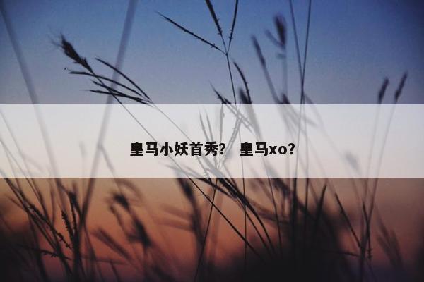 皇马小妖首秀？ 皇马xo？
