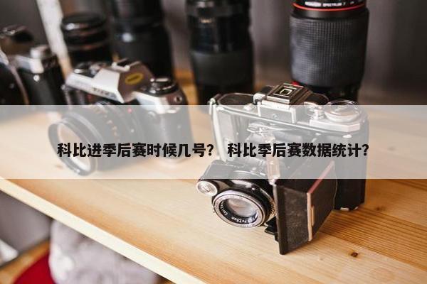 科比进季后赛时候几号？ 科比季后赛数据统计？
