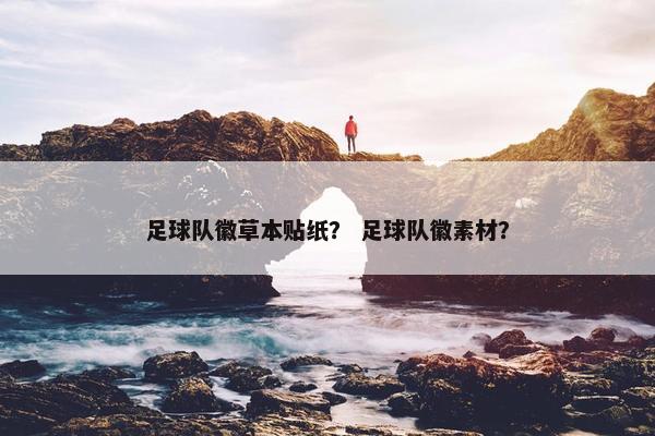 足球队徽草本贴纸？ 足球队徽素材？