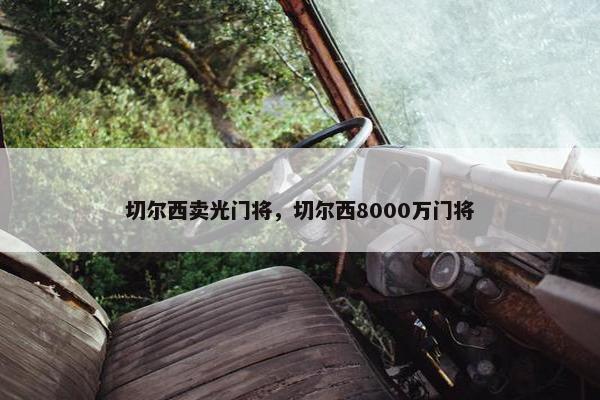 切尔西卖光门将，切尔西8000万门将