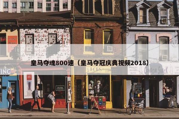 皇马夺魂800速（皇马夺冠庆典视频2018）