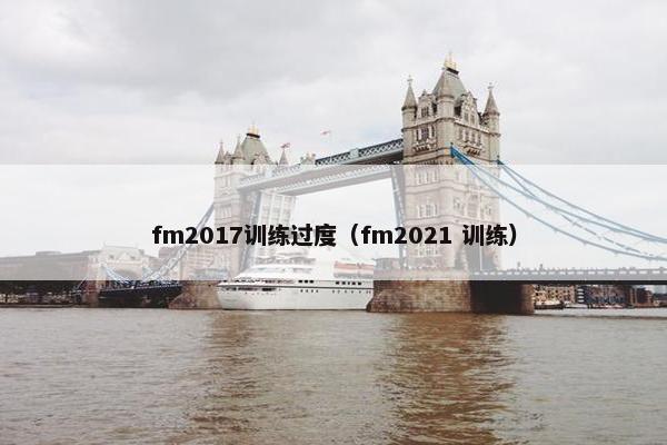 fm2017训练过度（fm2021 训练）