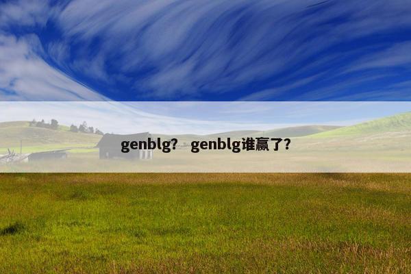 genblg？ genblg谁赢了？