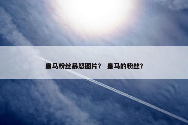 皇马粉丝暴怒图片？ 皇马的粉丝？