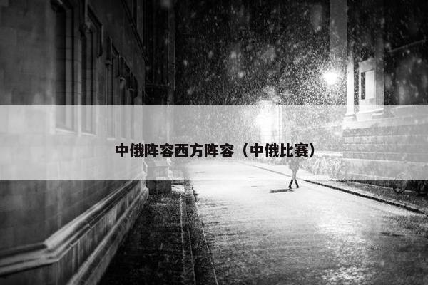中俄阵容西方阵容（中俄比赛）