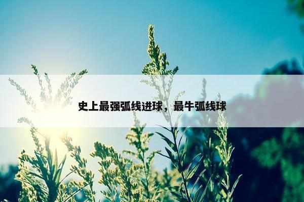 史上最强弧线进球，最牛弧线球