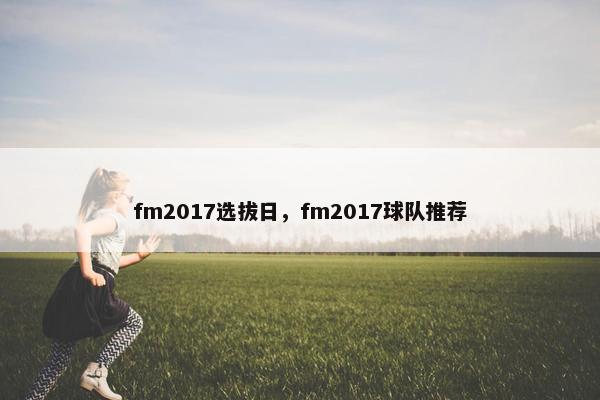 fm2017选拔日，fm2017球队推荐