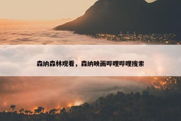 森纳森林观看，森纳映画哔哩哔哩搜索