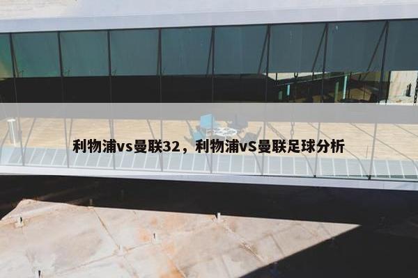 利物浦vs曼联32，利物浦vS曼联足球分析