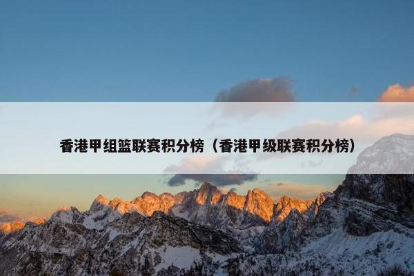 香港甲组篮联赛积分榜（香港甲级联赛积分榜）