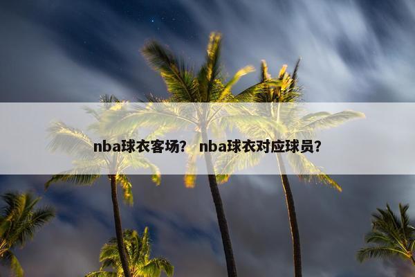 nba球衣客场？ nba球衣对应球员？