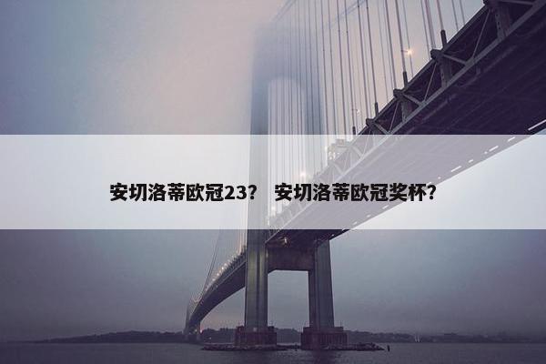 安切洛蒂欧冠23？ 安切洛蒂欧冠奖杯？