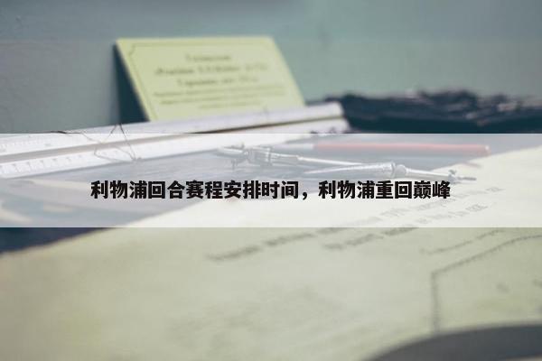 利物浦回合赛程安排时间，利物浦重回巅峰