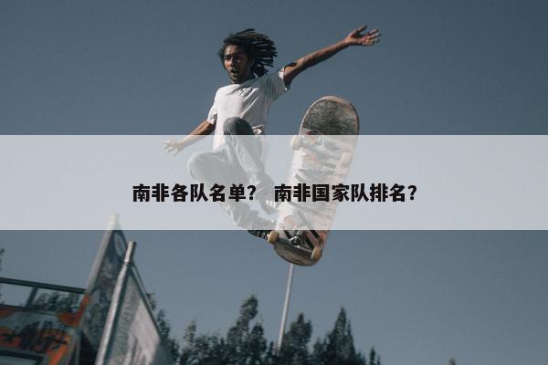 南非各队名单？ 南非国家队排名？