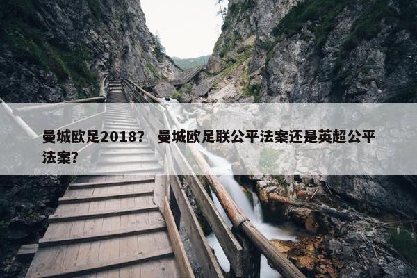 曼城欧足2018？ 曼城欧足联公平法案还是英超公平法案？