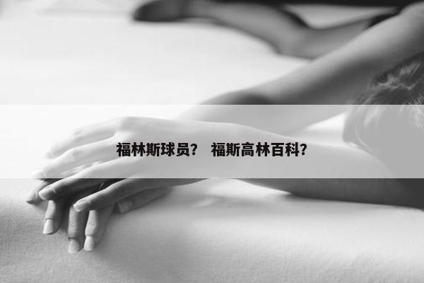 福林斯球员？ 福斯高林百科？