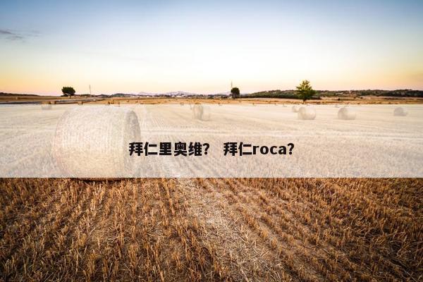 拜仁里奥维？ 拜仁roca？