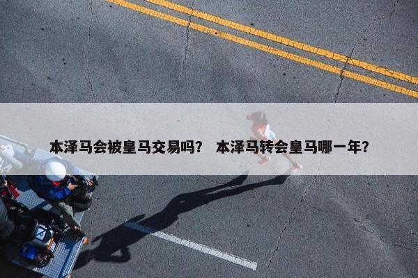 本泽马会被皇马交易吗？ 本泽马转会皇马哪一年？