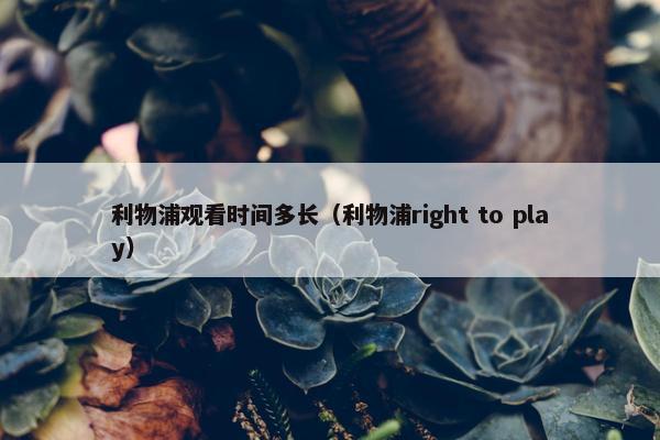 利物浦观看时间多长（利物浦right to play）