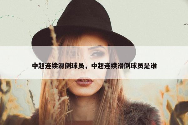中超连续滑倒球员，中超连续滑倒球员是谁