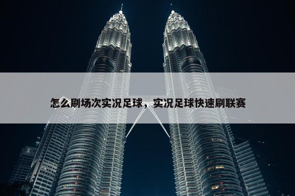 怎么刷场次实况足球，实况足球快速刷联赛
