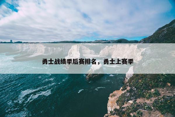 勇士战绩季后赛排名，勇士上赛季