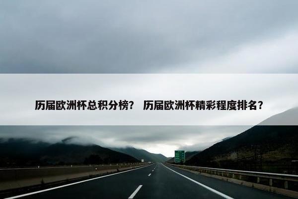 历届欧洲杯总积分榜？ 历届欧洲杯精彩程度排名？