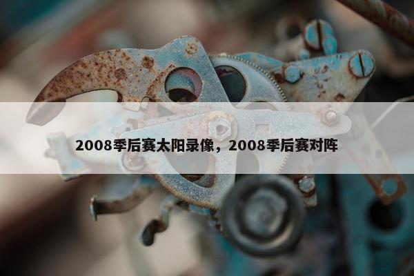 2008季后赛太阳录像，2008季后赛对阵